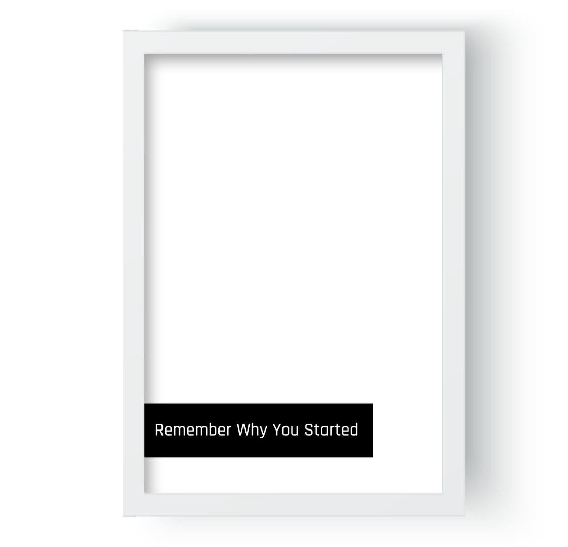 Remember Why You Started